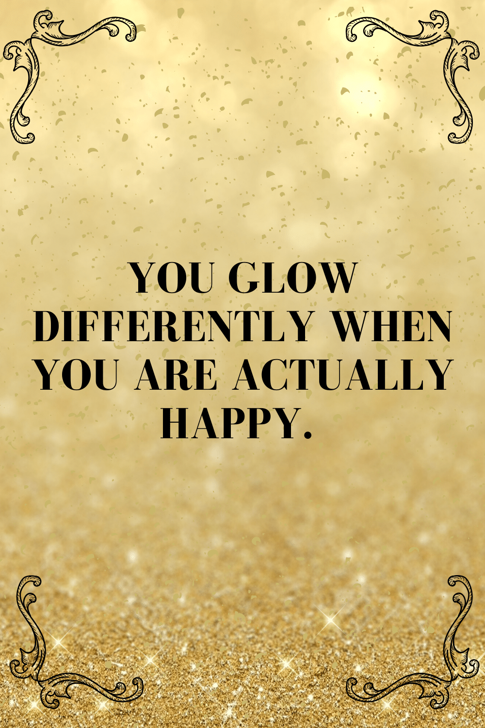 You glow differently when you are actually happy