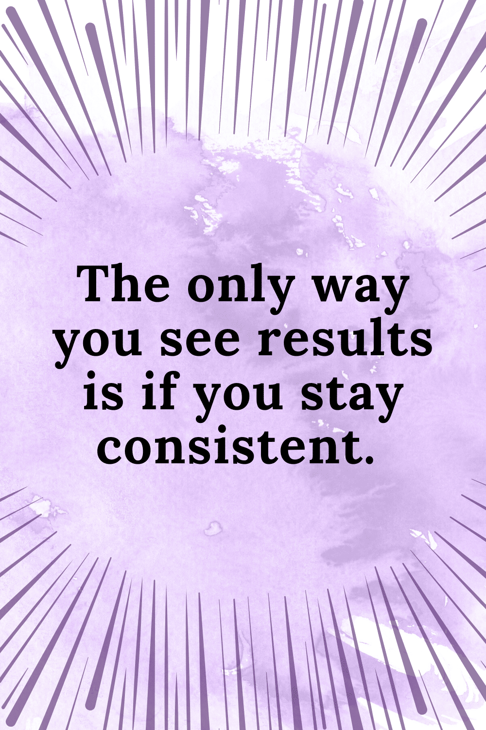 the only way you see results is if you stay consistent