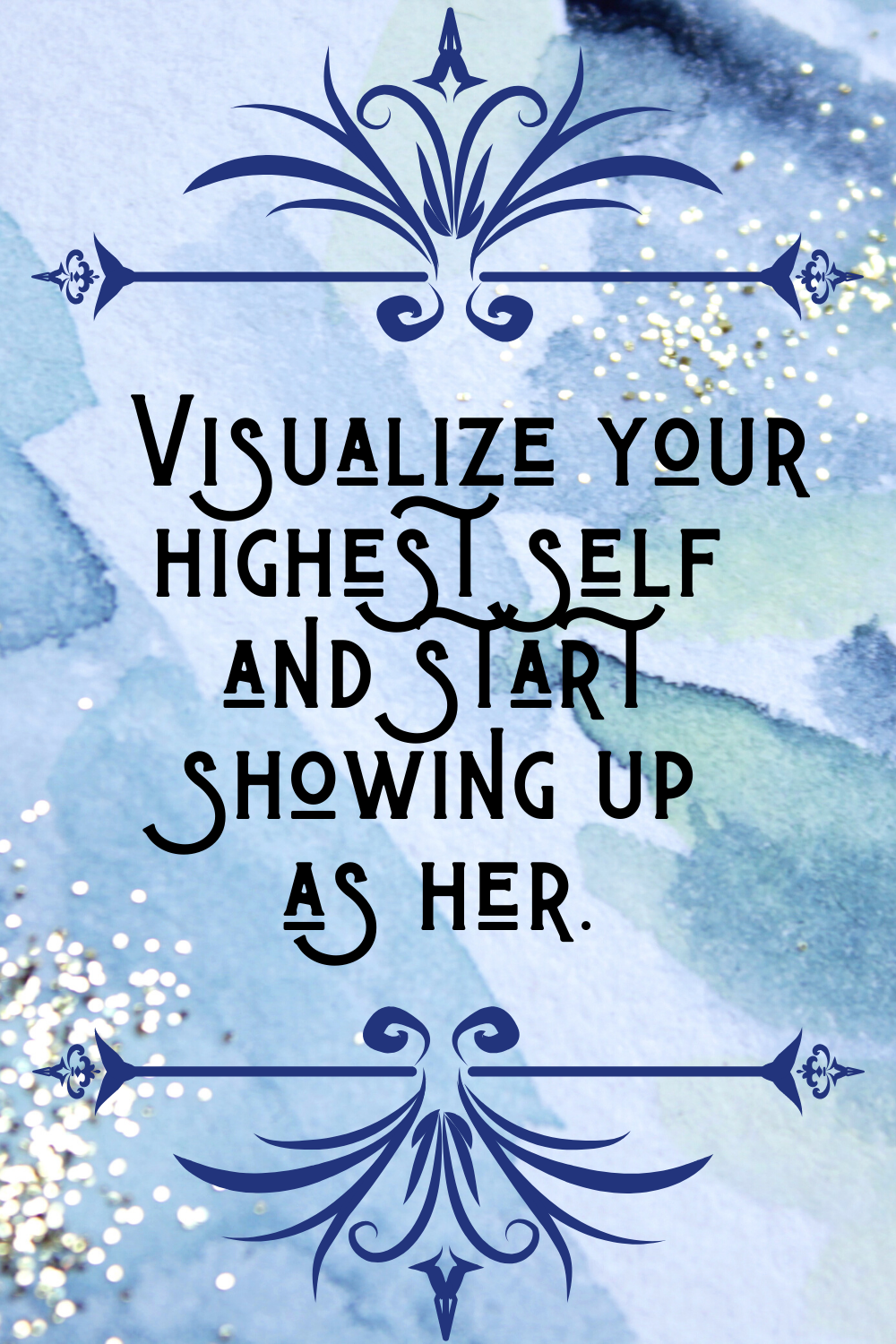 Visualize your highest self and start showing up as her.